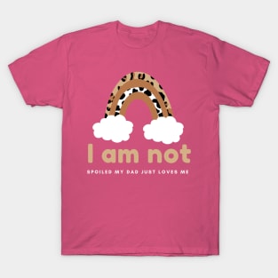 I am not spoiled my dad just loves me T-Shirt